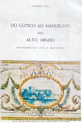 DO GÓTICO AO MANUELINO NO ALTO MINHO. (Monumentos civis e militares).